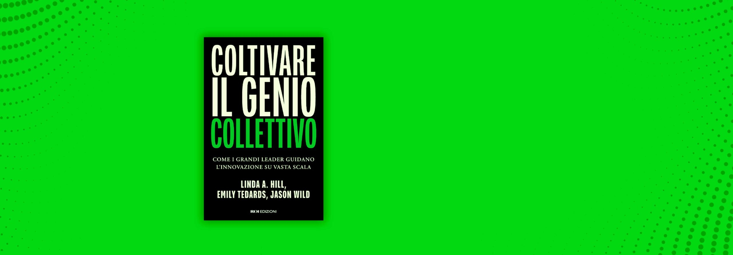 Coltivare il genio collettivo – Linda A. Hill, Emily Tedards, Jason Wild Coltivare il genio collettivo – Linda A. Hill, Emily Tedards, Jason Wild