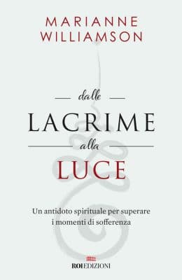 ROI Edizioni, Dalle lacrime alla luce. Marianne Williamson