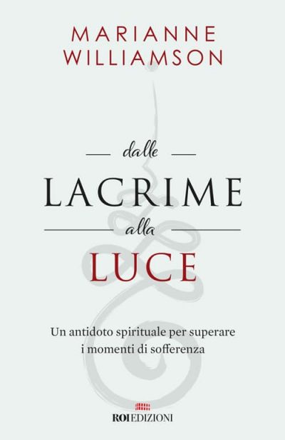 ROI Edizioni, Dalle lacrime alla luce. Marianne Williamson