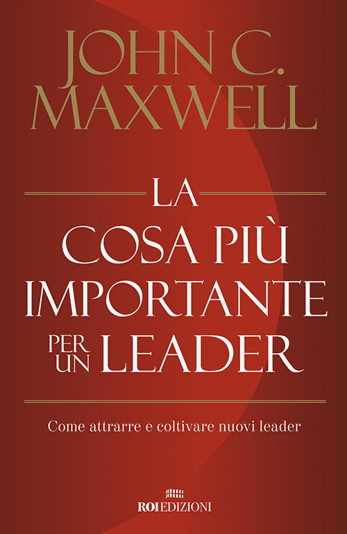 ROI EDIZIONI Maxwell John, La cosa più importante per un leader